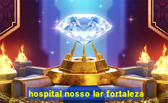 hospital nosso lar fortaleza